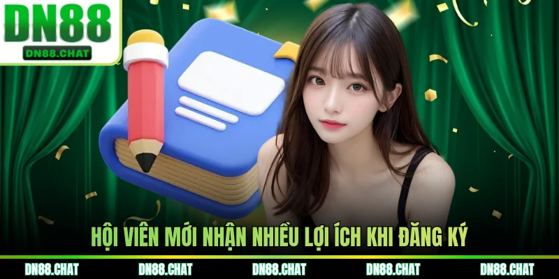 Hội viên mới nhận nhiều lợi ích khi đăng ký