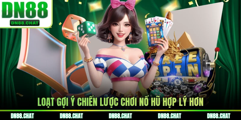 Loạt gợi ý chiến lược chơi nổ hũ hợp lý hơn
