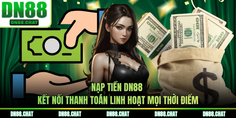 Nạp Tiền DN88 - Kết Nối Thanh Toán Linh Hoạt Mọi Thời Điểm